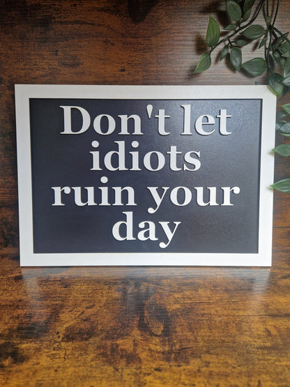 Don't let idiots ruin your day sign