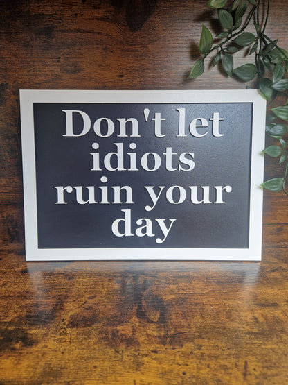 Don't let idiots ruin your day sign
