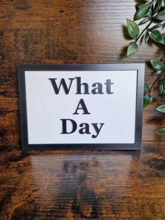 What A Day Home Decor Sign