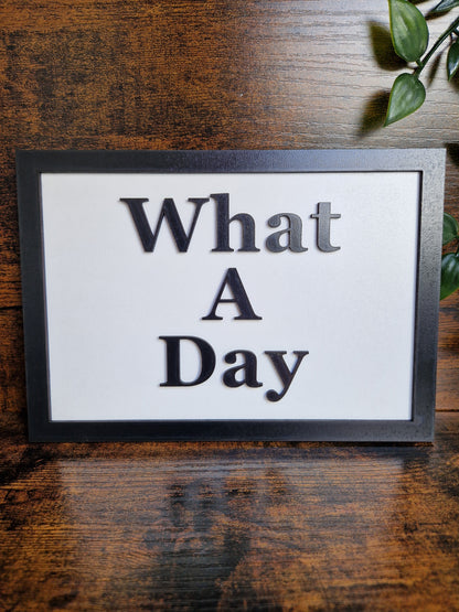 What A Day Home Decor Sign