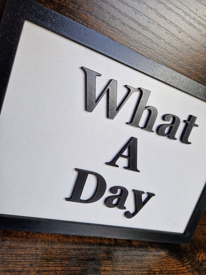 What A Day Home Decor Sign